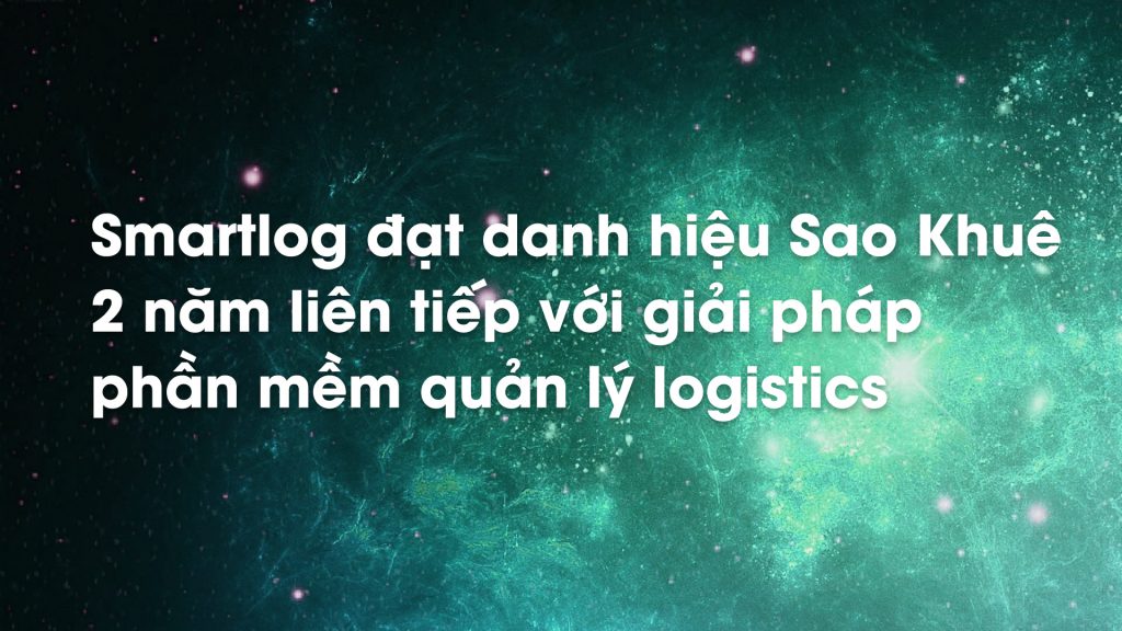 Smartlog đạt danh hiệu Sao Khuê 2 năm liên tiếp cho phần mềm quản lý logistics