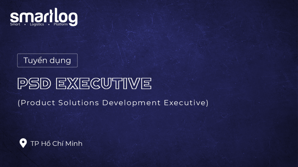 Tuyển dụng PSD Executive (Product Solutions Development Executive)