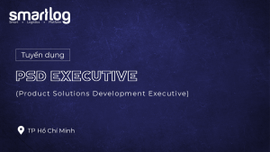 Tuyển dụng PSD Executive (Product Solutions Development Executive)