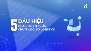 5 Dấu hiệu doanh nghiệp cần chuyển đổi số Logistics