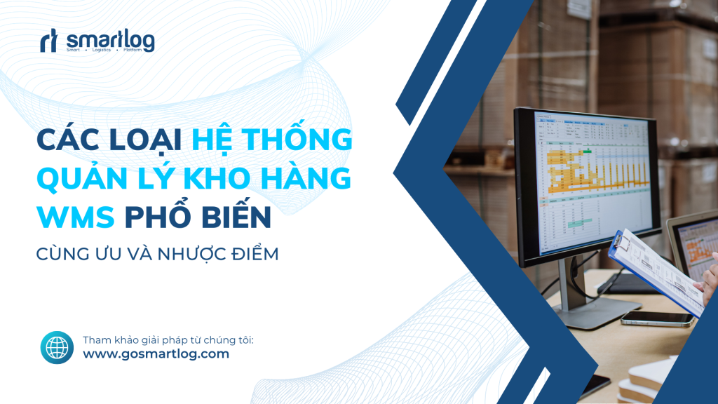 CÁC LOẠI HỆ THỐNG QUẢN LÝ KHO HÀNG WMS PHỔ BIẾN